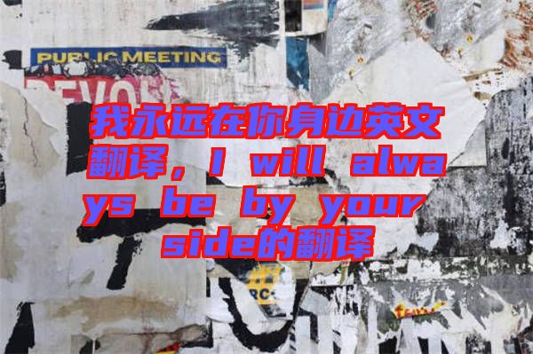 我永遠(yuǎn)在你身邊英文翻譯，I will always be by your side的翻譯