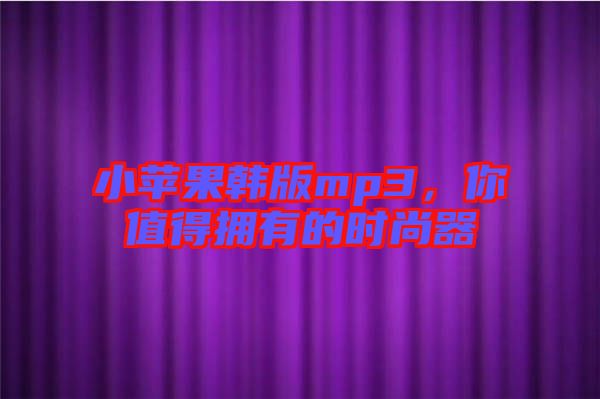 小蘋果韓版mp3，你值得擁有的時(shí)尚器