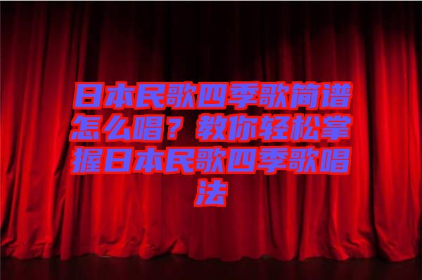 日本民歌四季歌簡譜怎么唱？教你輕松掌握日本民歌四季歌唱法