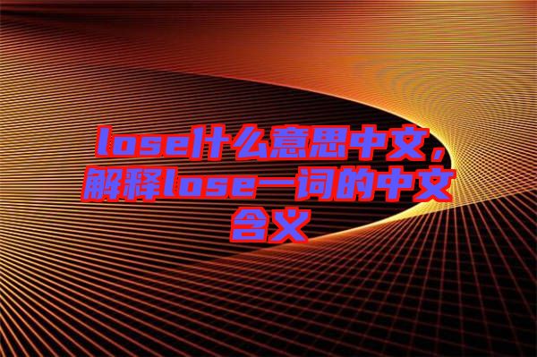 lose什么意思中文，解釋lose一詞的中文含義