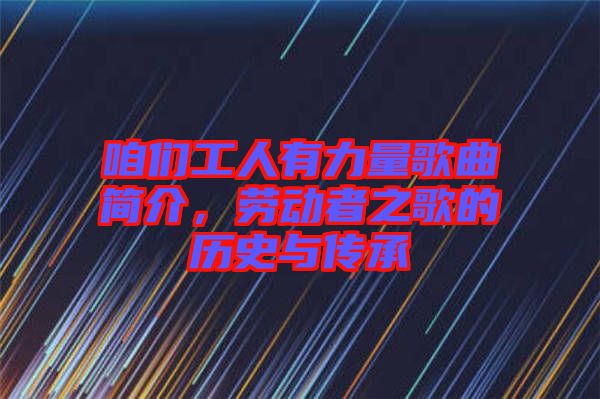 咱們工人有力量歌曲簡(jiǎn)介，勞動(dòng)者之歌的歷史與傳承