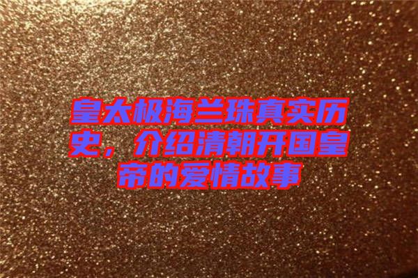 皇太極海蘭珠真實歷史，介紹清朝開國皇帝的愛情故事