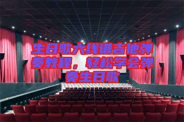 生日歌六線(xiàn)譜吉他彈奏教程，輕松學(xué)會(huì)彈奏生日歌