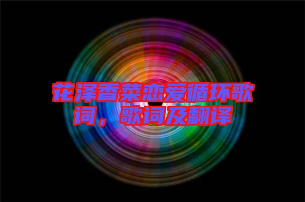 花澤香菜戀愛循環(huán)歌詞，歌詞及翻譯