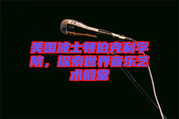 美國波士頓伯克利學(xué)院，探索世界音樂藝術(shù)殿堂