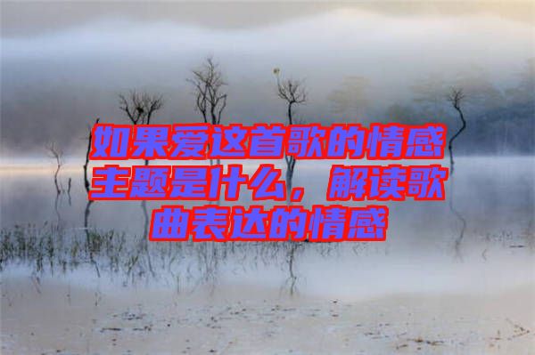 如果愛這首歌的情感主題是什么，解讀歌曲表達的情感
