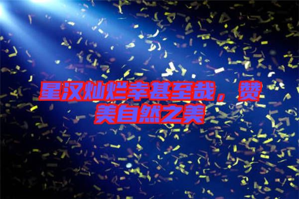 星漢燦爛幸甚至哉，贊美自然之美
