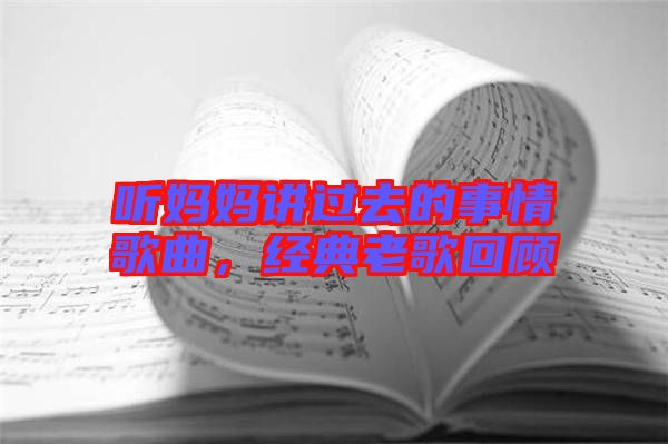 聽媽媽講過去的事情歌曲，經(jīng)典老歌回顧