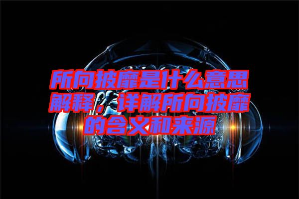 所向披靡是什么意思解釋，詳解所向披靡的含義和來(lái)源