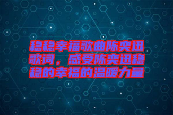 穩(wěn)穩(wěn)幸福歌曲陳奕迅歌詞，感受陳奕迅穩(wěn)穩(wěn)的幸福的溫暖力量