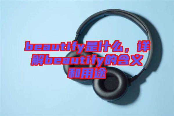 beautify是什么，詳解beautify的含義和用途