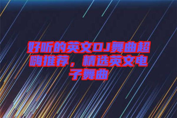 好聽的英文DJ舞曲超嗨推薦，精選英文電子舞曲