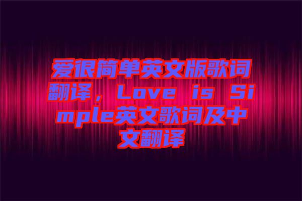 愛很簡單英文版歌詞翻譯，Love is Simple英文歌詞及中文翻譯