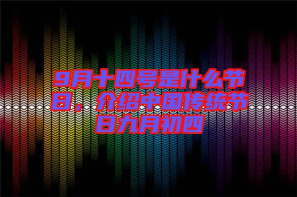 9月十四號(hào)是什么節(jié)日，介紹中國(guó)傳統(tǒng)節(jié)日九月初四