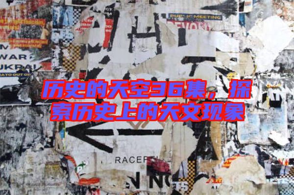 歷史的天空36集，探索歷史上的天文現(xiàn)象