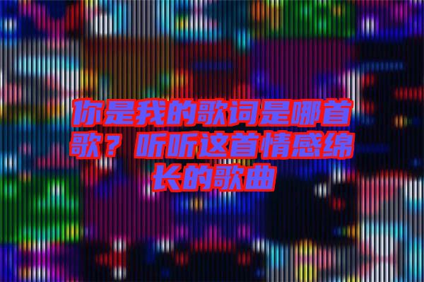 你是我的歌詞是哪首歌？聽聽這首情感綿長的歌曲