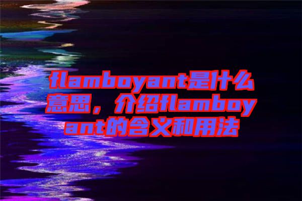 flamboyant是什么意思，介紹flamboyant的含義和用法