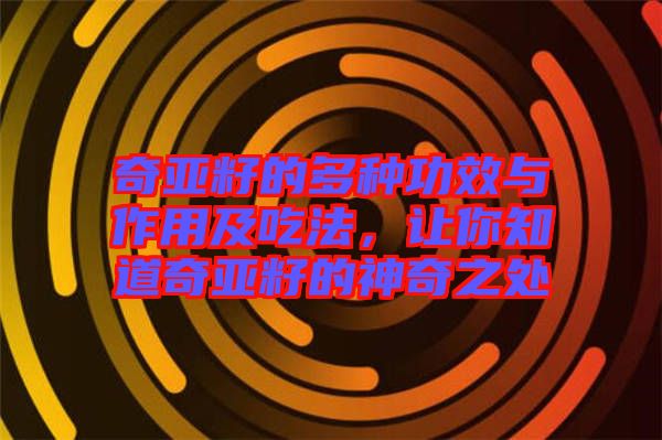 奇亞籽的多種功效與作用及吃法，讓你知道奇亞籽的神奇之處
