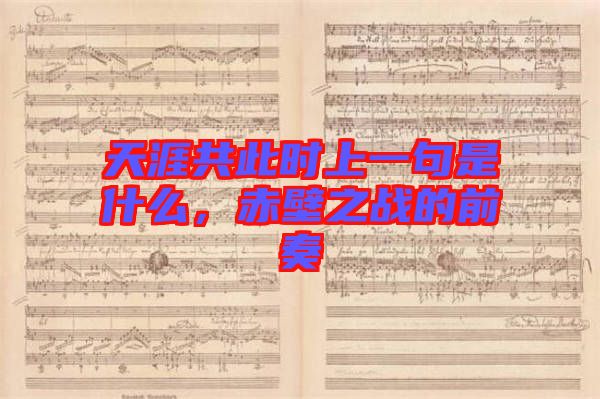 天涯共此時(shí)上一句是什么，赤壁之戰(zhàn)的前奏