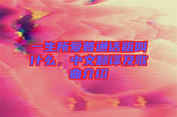 一生所愛普通話版叫什么，中文翻譯及歌曲介紹