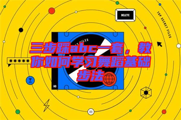 三步踩abc一套，教你如何學習舞蹈基礎步法