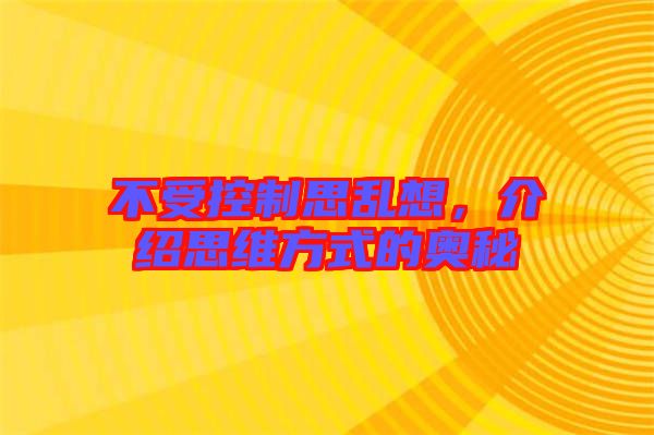 不受控制思亂想，介紹思維方式的奧秘