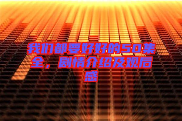我們都要好好的50集全，劇情介紹及觀后感