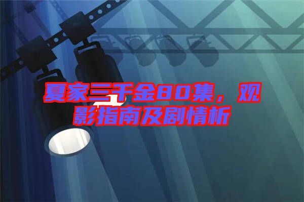 夏家三千金80集，觀影指南及劇情析