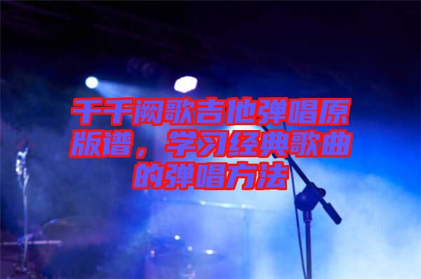 千千闕歌吉他彈唱原版譜，學習經典歌曲的彈唱方法