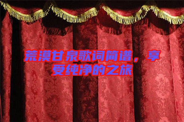 荒漠甘泉歌詞簡譜，享受純凈的之旅