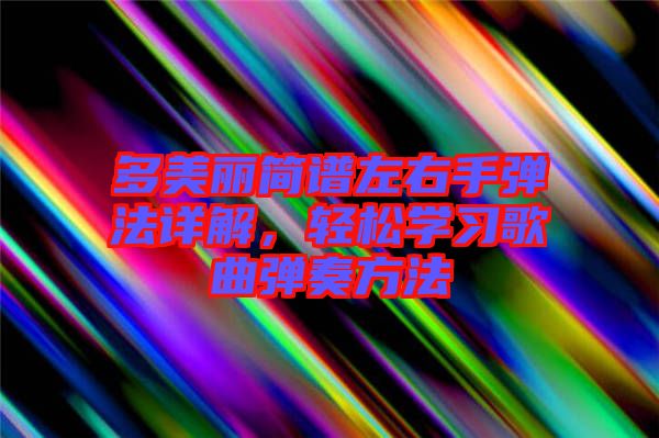 多美麗簡譜左右手彈法詳解，輕松學(xué)習(xí)歌曲彈奏方法