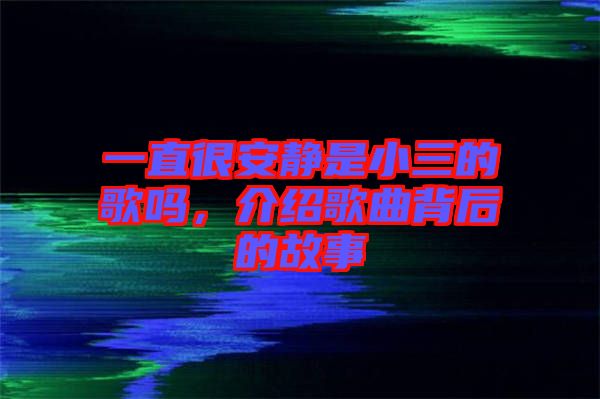 一直很安靜是小三的歌嗎，介紹歌曲背后的故事