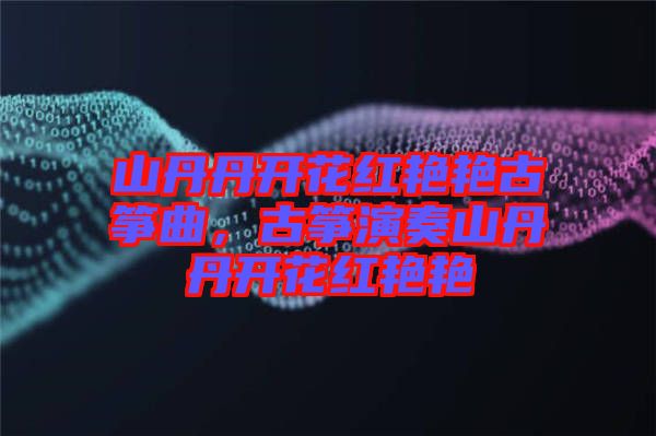 山丹丹開花紅艷艷古箏曲，古箏演奏山丹丹開花紅艷艷