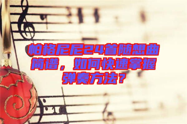 帕格尼尼24首隨想曲簡(jiǎn)譜，如何快速掌握彈奏方法？
