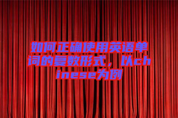 如何正確使用英語(yǔ)單詞的復(fù)數(shù)形式，以chinese為例
