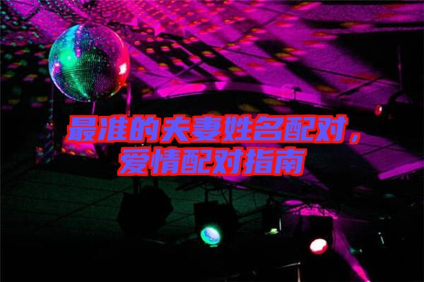 最準(zhǔn)的夫妻姓名配對，愛情配對指南