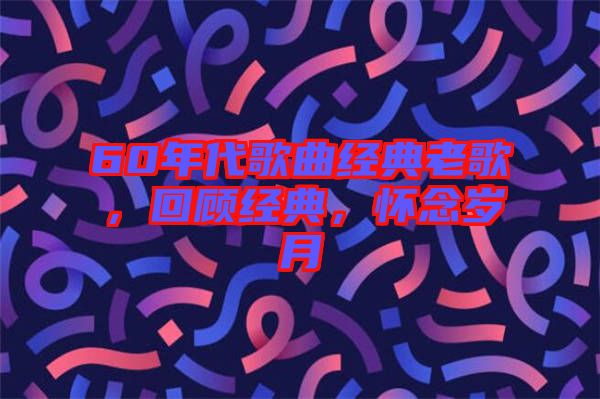 60年代歌曲經(jīng)典老歌，回顧經(jīng)典，懷念歲月