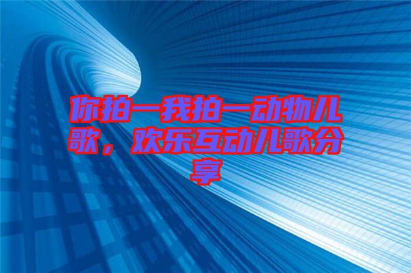 你拍一我拍一動物兒歌，歡樂互動兒歌分享