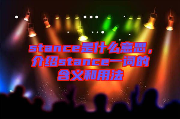 stance是什么意思，介紹stance一詞的含義和用法