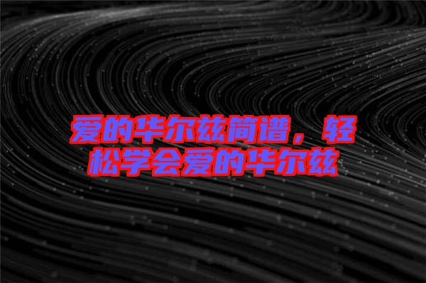 愛(ài)的華爾茲簡(jiǎn)譜，輕松學(xué)會(huì)愛(ài)的華爾茲