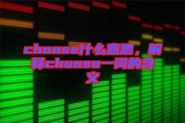 choose什么意思，解釋choose一詞的含義