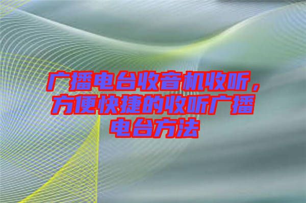 廣播電臺(tái)收音機(jī)收聽，方便快捷的收聽廣播電臺(tái)方法
