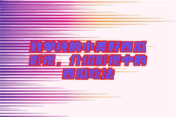 致單純的小美好西瓜影視，介紹影視中的西瓜吃法