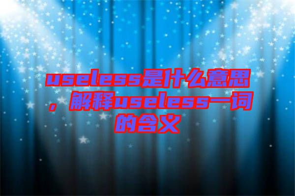 useless是什么意思，解釋useless一詞的含義