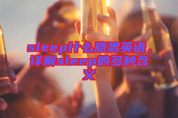 sleep什么意思英語，詳解sleep的多種含義