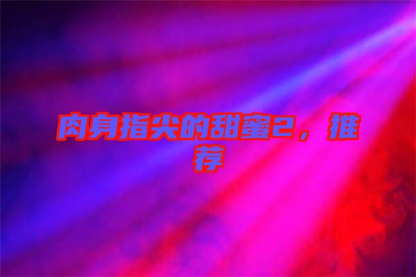 肉身指尖的甜蜜2，推薦