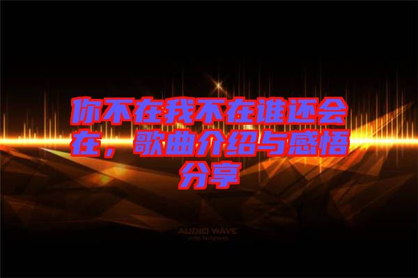你不在我不在誰(shuí)還會(huì)在，歌曲介紹與感悟分享