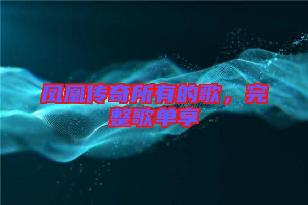 鳳凰傳奇所有的歌，完整歌單享