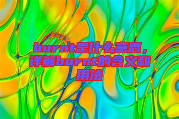 burnt是什么意思，詳解burnt的含義和用法