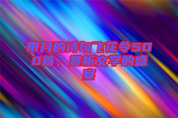帶月的詩句飛花令500首，賞析文學的盛宴